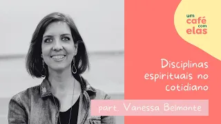 vanessa belmonte | disciplinas espirituais no cotidiano | café com elas da fluirá  #7