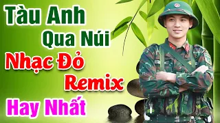 Tàu Anh Qua Núi ♪ Những Bài Hát Nhạc Cách Mạng, Nhạc Tiền Chiến, Nhạc Đỏ Remix Hay Nhất Mọi Thời Đại