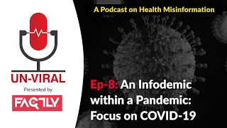 An Infodemic within a Pandemic: Focus on COVID-19 | Ep.8: Un-Viral