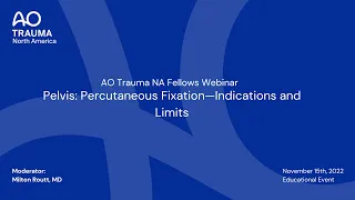 AO Trauma NA Fellows Webinar—Pelvis: Percutaneous Fixation—Indications and Limits