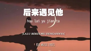 Hou Lai Yu Jian Ta 后来遇见他 - Lalu Bertemu Dengannya - 胡 hu 66 - Terjemahan Indonesia