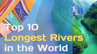 Top 10 Longest Rivers in the World | Longest River in the World, List of Top 10 Longest Rivers