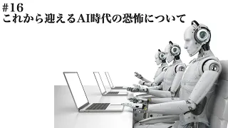 【#16】これから迎えるAI時代の恐怖について