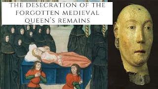 The Desecration Of The Forgotten Medieval Queen's Remains