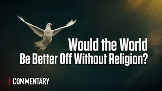Would the World Be Better Off Without Religion?