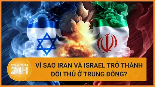 Vì sao Iran và Israel từ đồng minh trước đây thành đối thủ? | Toàn cảnh 24h