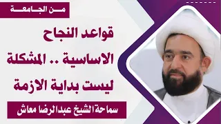 قواعد النجاح الاساسية .. المشكلة ليست بداية الازمة / سماحة الشيخ عبدالرضا معاش