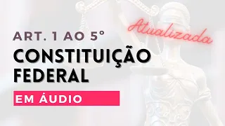 Constituição Federal em áudio - arts. 1º ao 5º - voz humana - atualizada - 2022