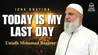 Today is my Last Day | Ustadh Mohamad Baajour