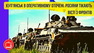 Куп'янськ в оперативному оточені. Росіяни тікають | Вісті з фронтів