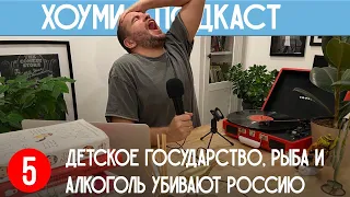 Хоуми подкаст #5 - Детское Государство, Рыба и алкоголь убивают Россию