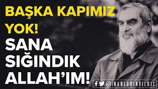 BAŞKA KAPIMIZ YOK. SANA SIĞINDIK ALLAH'IM! | Nureddin Yıldız