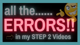 All the ERRORS!! (in my step 2 videos)