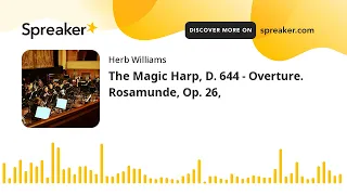 The Magic Harp, D. 644 - Overture. Rosamunde, Op. 26,