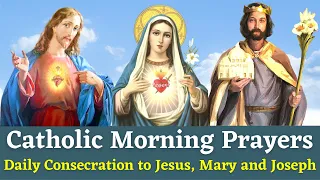 Catholic Morning Prayers - Daily Consecration to Jesus, Mary and Joseph