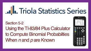 TI 83/84 Section 5-2: Using the TI-83/84 to Compute Binomial Probabilities When n & p are Known