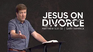 Jesus on Divorce  |  Matthew 5:31-32  | Gary Hamrick