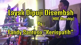 Layak Dipuji Disembah - NDC Worship by Fandy Santoso "Kerispatih" | DrumCam by Asyer