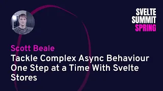 Scott Beale - Tackle Complex Async Behavior One Step at a Time With Svelte Stores