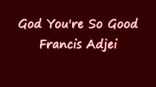 God You're So Good - Francis Adjei