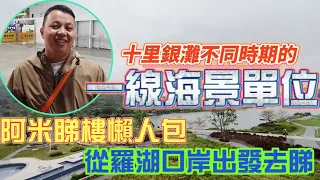 【阿米睇樓懶人包】 阿米睇樓懶人包 從羅湖口岸出發去睇 十里銀灘不同時期的一線海景單位 #十里銀灘