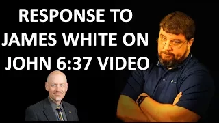 Response to James White on John 6:37 Video