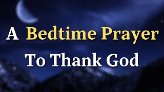 Lord God, As the day comes to a close and the  night surrounds - A Bedtime Prayer To Thank God