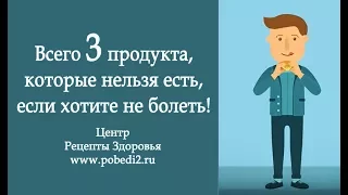 🔥 Всего три продукта, которые нельзя есть, если хотите не болеть!