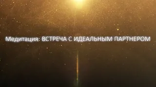 Медитация: Встреча с идеальным партнером.