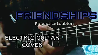 Friendships | Pascal Letoublon | Electric Guitar Cover