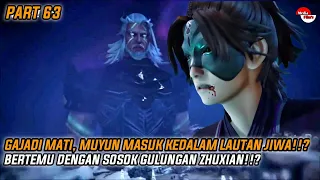 (PART 63) GAJADI MATI,MUYUN BERTEMU DENGAN SOSOK GULUNGAN ZHUXIAN DIDALAM LAUTAN JIWA||ALUR SGE S2