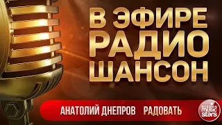 В ЭФИРЕ РАДИО ШАНСОН 2019 ✬ АНАТОЛИЙ ДНЕПРОВ — РАДОВАТЬ