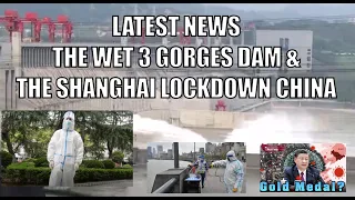 LATEST NEWS THE WET 3 GORGES DAM & THE SHANGHAI LOCKDOWN CHINA