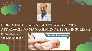 Persistent neonatal hypoglycemia-approach to management. Hyperinsulinism. Dr Sridhar Kalyanasundaram