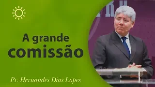A grande comissão | Pr Hernandes Dias Lopes