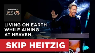 Living on Earth While Aiming at Heaven - Colossians 3:5-11 | Skip Heitzig