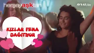 Kızlar Fena Dağıtıyor - Her Şey Aşktan