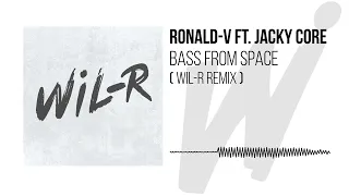 Ronald-V ft. Jacky Core - BASS FROM SPACE ( Wil-R REMIX )