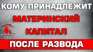 Кому принадлежит Материнский капитал после развода