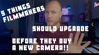 5 things filmmakers should upgrade before upgrading your camera