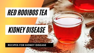 The Benefits of Red Rooibos Tea for Kidney Disease | Friendly Recipes for Kidney Disease