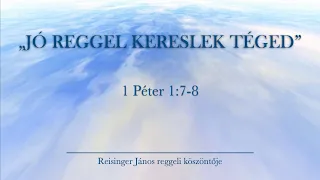 Reggeli köszöntő 2024. 06. 05. - 1 Péter 1:7-8 - Reisinger János
