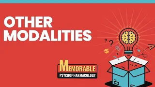 Other Modalities and Conclusion (Memorable Psychopharmacology Lectures 13 & 14)
