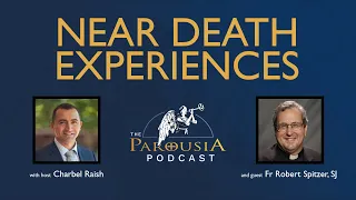 Parousia Podcast - Near Death Experiences - Fr Robert J. Spitzer S.J. Ph.D.