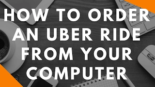 How To Order An Uber Ride From Your Computer