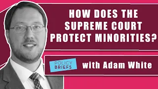 Adam White on How the Unelected Judiciary Prevents the Tyranny of the Majority | Policy Briefs