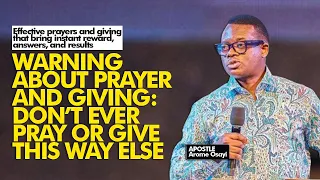 WARNING ABOUT PRAYER AND GIVING, DON'T EVER PRAY OR GIVE THIS WAY ELSE 😭🔥🤔 - APOSTLE AROME OSAYI