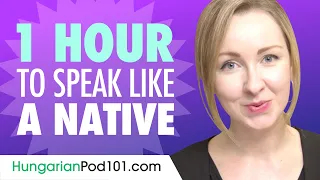 Do You Have 1 Hour? You Can Speak Like a Native Hungarian Speaker