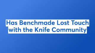 Has Benchmade Lost Touch with the Knife Community