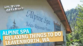 Washington, Leavenworth - Alpine Spa - Weekend Getaways S1E7 - Relaxing Things To Do
